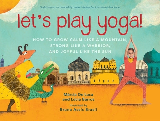 Let's Play Yoga!: How to Grow Calm Like a Mountain, Strong Like a Warrior, and Joyful Like the Sun by de Luca, Márcia