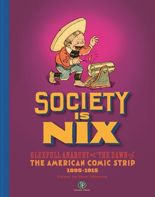 Society Is Nix: Gleeful Anarchy at the Dawn of the American Comic Strip 1895-1915 Revised Edition by Maresca, Peter