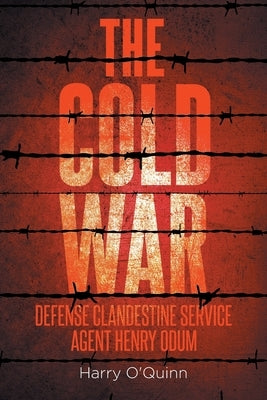 The Cold War: Defense Clandestine Service: Agent Henry Odum by O'Quinn, Harry