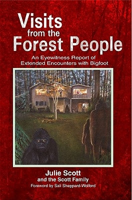 Visits from the Forest People: An Eyewitness Report of Extended Encounters with Bigfoot by Scott, Julie