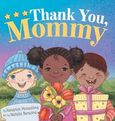 Thank You, Mommy: Heartfelt Tribute of Gratitude, Appreciation, and Celebration for Selfless Mothers Everywhere by Monestime, Kendrick