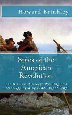 Spies of the American Revolution: The History of George Washington's Secret Spying Ring (The Culper Ring) by Historycaps