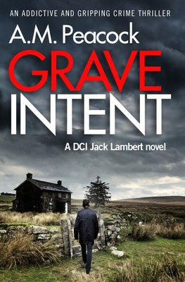 Grave Intent: An Addictive and Gripping Crime Thriller by Peacock, A. M.