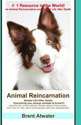 Animal Reincarnation: Everything You Always Wanted to Know! about Pet Reincarnation plus how to techniques to see, feel & communicate with y by Atwater, Brent