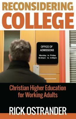 Reconsidering College: Christian Higher Education for Working Adults by Ostrander, Rick