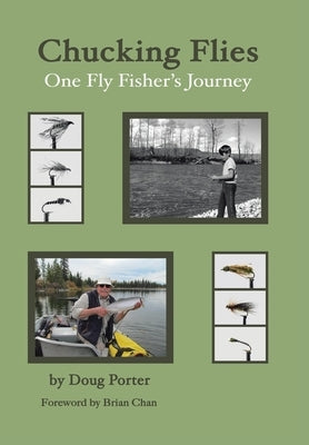 Chucking Flies: One Fly Fisher's Journey by Porter, Doug