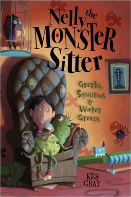 Nelly the Monster Sitter: Grerks, Squurms & Water Greeps by Gray, Kes