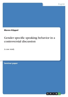 Gender specific speaking behavior in a controversial discussion: A case study by Köppel, Maren