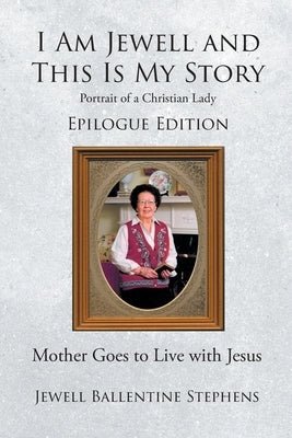 I Am Jewell and This Is My Story: Portrait of a Christian Lady by Stephens, Jewell Ballentine