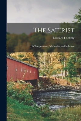 The Satirist: His Temperament, Motivation, and Influence by Feinberg, Leonard 1914-