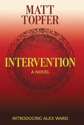 Intervention, An Alex Ward Thriller, Book 1 by Topfer, Matt