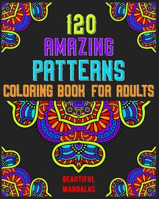 120 Amazing Patterns Coloring Book For Adults: mandala coloring book for kids, adults, teens, beginners, girls: 120 amazing patterns and mandalas colo by Publishing, Souhkhartist