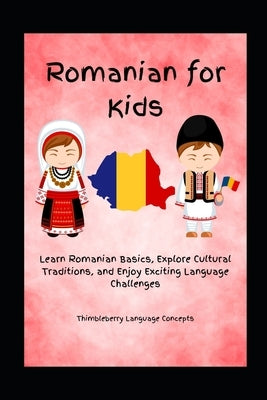 Romanian For Kids: Learn Romanian Basics, Explore Cultural Traditions, and Enjoy Exciting Language Challenges by Language Concepts, Thimbleberry