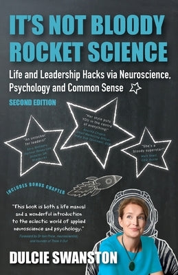 It's Not Bloody Rocket Science: Life and Leadership Hacks via Neuroscience, Psychology and Common Sense - Second Edition: Life and Leadership Hacks vi by Swanston, Dulcie