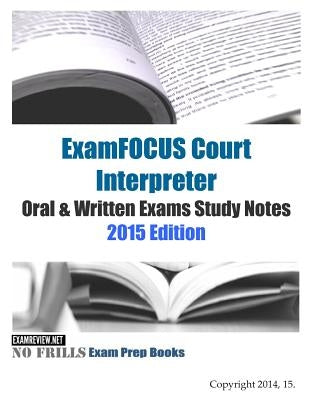 ExamFOCUS Court Interpreter Oral & Written Exams Study Notes 2015 by Examreview