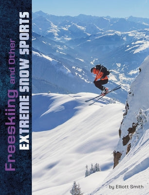 Freeskiing and Other Extreme Snow Sports by Smith, Elliott