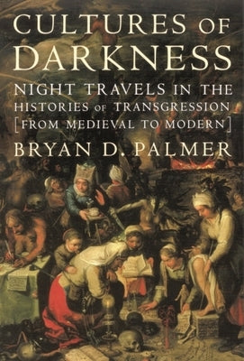 Cultures of Darkness: Night Travels in the Histories of Trangression by Palmer, Bryan D.