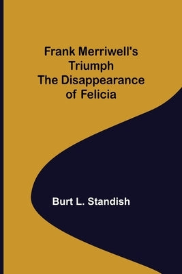 Frank Merriwell's Triumph The Disappearance of Felicia by L. Standish, Burt