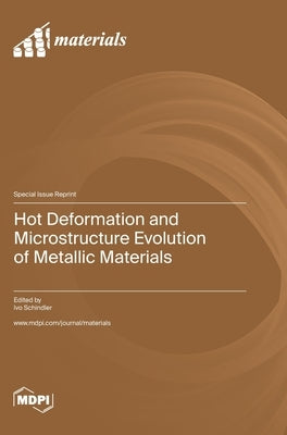 Hot Deformation and Microstructure Evolution of Metallic Materials by Schindler, Ivo