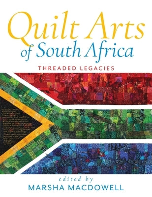 Quilt Arts of South Africa: Threaded Legacies by MacDowell, Marsha