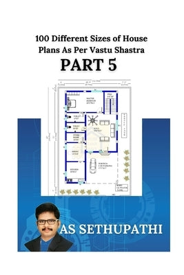 100 Different Sizes of House Plans As Per Vastu Shastra: (Part-5) by Pathi, As Sethu