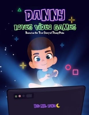 Danny Loves Video Games: Based on the True Story of Danny Peña by Ani