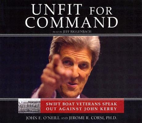 Unfit for Command: Swift Boat Veterans Speak Out Against John Kerry by O'Neill, John E.