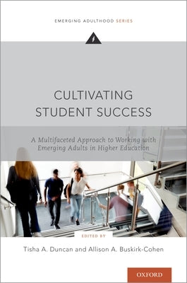 Cultivating Student Success: A Multifaceted Approach to Working with Emerging Adults in Higher Education by Duncan, Tisha A.