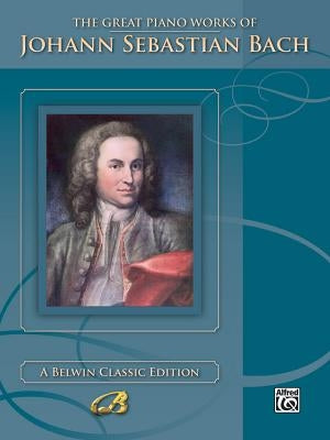 The Great Piano Works of Johann Sebastian Bach by Bach, Johann Sebastian