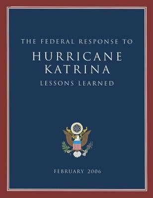 Lessons Learned: The Federal Response to Hurricane Katrina by Dept of Homeland Security