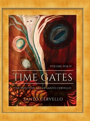 Time Gates: The Intuitive Art of Santo Cervello Volume III and IV by Cervello, Santo S.