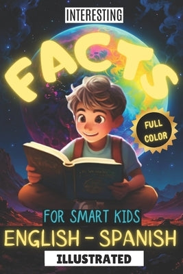 Interesting Facts for Smart Kids Illustrated Full Color English - Spanish: Discover fun trivia in English & Spanish, engaging young minds with fascina by Walmand