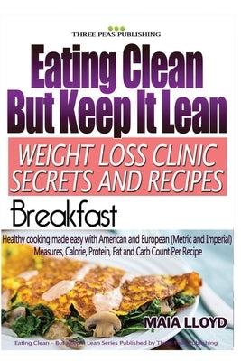 Eating Clean But Keep It Lean Weight Loss Clinic Secrets and Recipes ? Breakfast by Lloyd, Maia