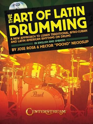 The Art of Latin Drumming: A New Approach to Learn Traditional Afro-Cuban and Latin American Rhythms on Drums [With CD (Audio)] by Rosa, Jose