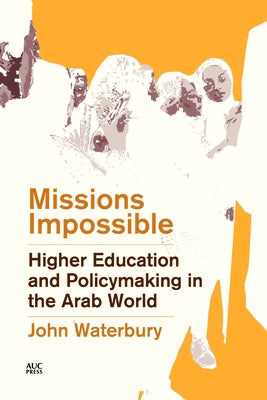 Missions Impossible: Higher Education and Policymaking in the Arab World by Waterbury, John