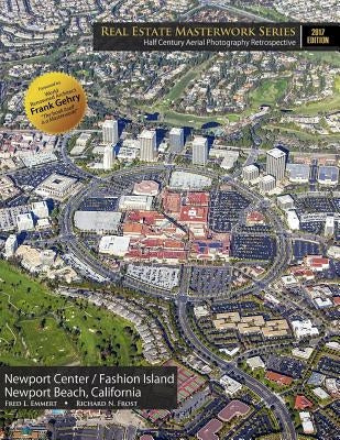 Real Estate Masterwork Series Half Century Aerial Photography Retrospective: Newport Center / Fashion Island Newport Beach, California 2017 Edition by Frost, Richard N.