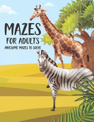 Mazes For Adults Awesome Mazes To Solve: Amazing Brainteaser Adults Mazes Book With Solution Keys To Solve With Brain Games by Publications, Care Press