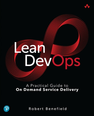 Lean Devops: A Practical Guide to on Demand Service Delivery by Benefield, Robert