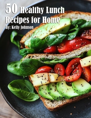 50 Healthy Lunch Recipes for Home by Johnson, Kelly