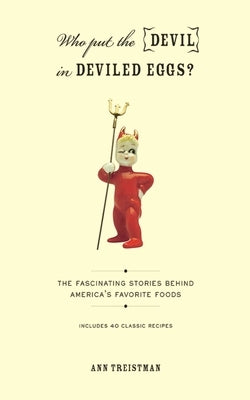 Who Put the Devil in Deviled Eggs?: The Fascinating Stories Behind America's Favorite Foods by Treistman, Ann