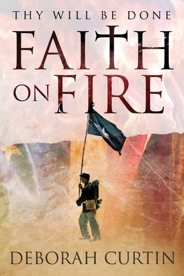 FAITH on FIRE: Thy Will Be Done by Curtin, Deborah