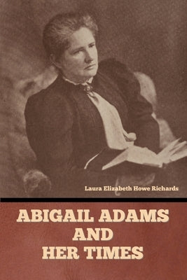 Abigail Adams and Her Times by Richards, Laura Elizabeth Howe