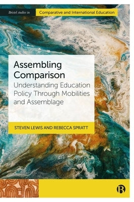 Assembling Comparison: Understanding Education Policy Through Mobilities and Assemblage by Lewis, Steven