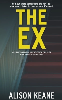 The Ex: An Unputdownable Psychological Thriller With a Breathtaking Twist by Keane, Alison