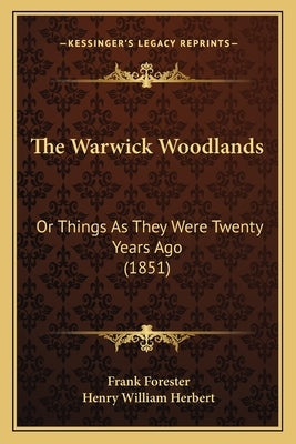 The Warwick Woodlands: Or Things As They Were Twenty Years Ago (1851) by Forester, Frank