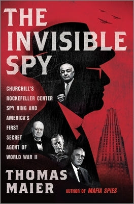 The Invisible Spy: Churchill's Rockefeller Center Spy Ring and America's First Secret Agent of World War II by Maier, Thomas