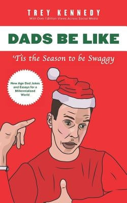 Dads Be Like: Tis the Season to Be Swaggy by Kennedy, Trey