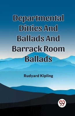 Departmental Ditties And Ballads And Barrack Room Ballads by Kipling, Rudyard