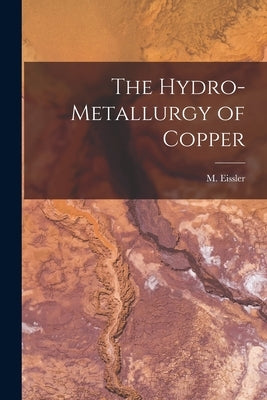 The Hydro-Metallurgy of Copper by Eissler, M.