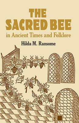 The Sacred Bee in Ancient Times and Folklore by Ransome, Hilda M.